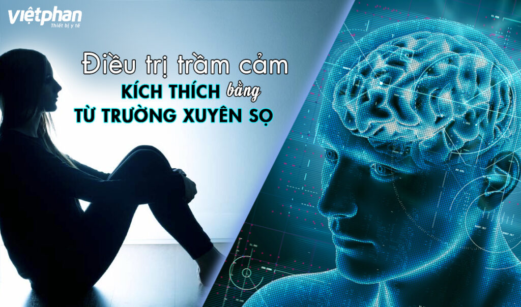 ĐIỀU TRỊ TRẦM CẢM BẰNG PHƯƠNG PHÁP KÍCH THÍCH TỪ TRƯỜNG XUYÊN SỌ