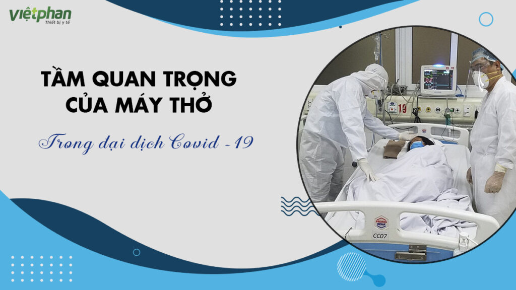 TẦM QUAN TRỌNG CỦA MÁY THỞ TRONG ĐẠI DỊCH COVID -19